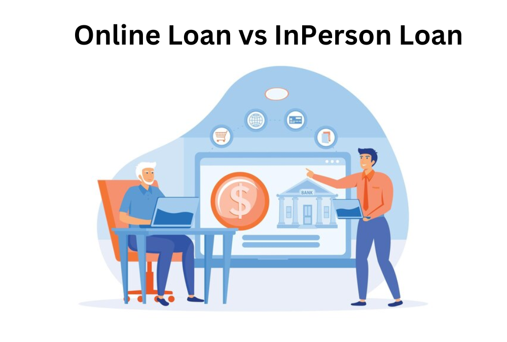 Online Loan vs In-Person Loan : Understanding the Key Differences